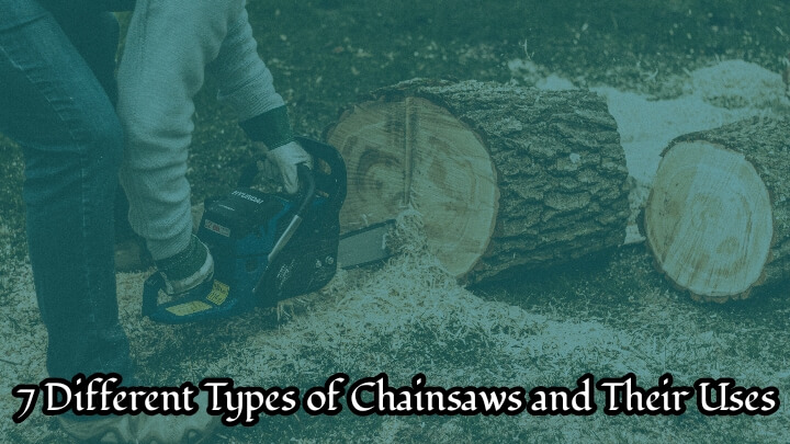 Different Types of Chainsaws and Their Uses