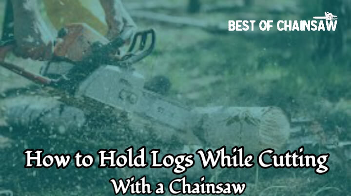 Hold Logs While Cutting with a Chainsaw