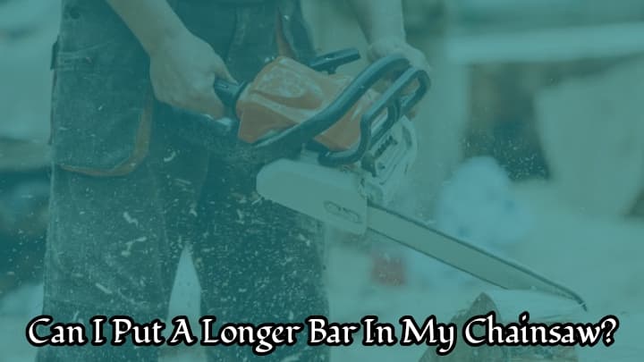 Can I Put A Longer Bar On My Chainsaw