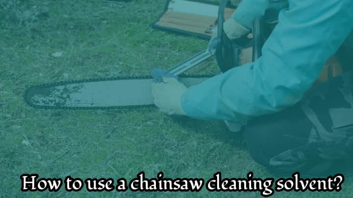 how to use a chainsaw cleaning solvent