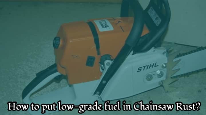 how to put low grade fuel in chainsaw rust